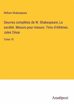 Oeuvres complètes de W. Shakespeare; La société. Mesure pour mesure. Timo d'Athènes. Jules César - Shakespeare, William