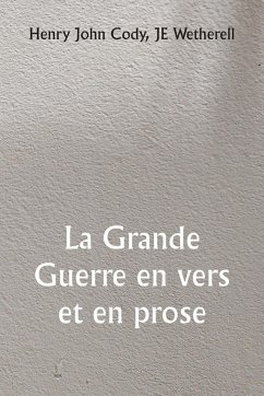 La Grande Guerre en vers et en prose - Cody, Henry John; Wetherell, Je