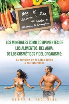 Los minerales como componentes de los alimentos, del agua, de los cosméticos y del organismo; su función en la salud junto a las vitaminas - Veci Viga, Román R.