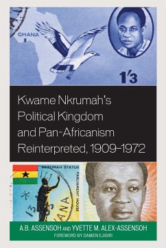 Kwame Nkrumah's Political Kingdom and Pan-Africanism Reinterpreted, 1909-1972 - Assensoh, A. B.; Alex-Assensoh, Yvette M.