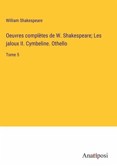 Oeuvres complètes de W. Shakespeare; Les jaloux II. Cymbeline. Othello - Shakespeare, William