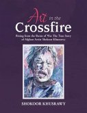 ART IN THE CROSSFIRE Rising From The Ruins Of War The True Story Of Afghan Artist Abdul Shokoor Khusrawy (eBook, ePUB)