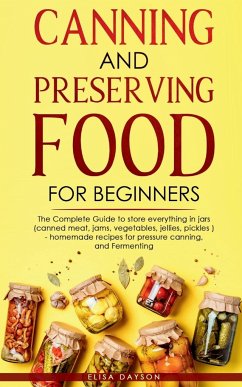 Canning and Preserving Food for Beginners: The Complete Guide to store everything in jars ( canned meat, jams, vegetables, jellies, pickles ) - homema - Dayson, Elisa