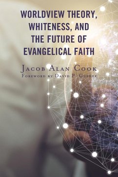 Worldview Theory, Whiteness, and the Future of Evangelical Faith - Cook, Jacob Alan