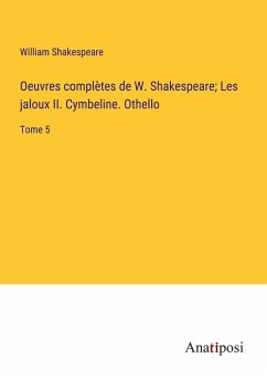 Oeuvres complètes de W. Shakespeare; Les jaloux II. Cymbeline. Othello - Shakespeare, William