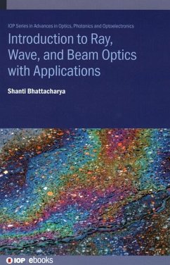 Introduction to Ray, Wave, and Beam Optics with Applications - Bhattacharya, Shanti