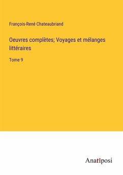 Oeuvres complètes; Voyages et mélanges littéraires - Chateaubriand, François-René