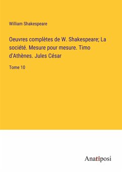 Oeuvres complètes de W. Shakespeare; La société. Mesure pour mesure. Timo d'Athènes. Jules César - Shakespeare, William