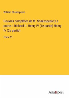 Oeuvres complètes de W. Shakespeare; La patrie I. Richard II. Henry IV (1e partie) Henry IV (2e partie) - Shakespeare, William