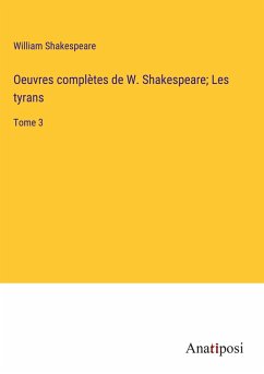 Oeuvres complètes de W. Shakespeare; Les tyrans - Shakespeare, William