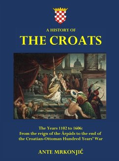 A History of The Croats - The Years 1102 to 1606 - Mrkonjic, Ante