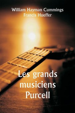 Les grands musiciens Purcell - Cummings, William Hayman; Hueffer, Francis