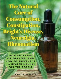 The Natural Cure of Consumption, Constipation, Bright's Disease, Neuralgia, Rheumatism - Charles Edward Page
