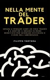 Nella Mente del Trader: Impara a Pensare Come un Vero Trader e a Gestire il Denaro in Modo Redditizio per Generare Ricchezza e Vivere nell'Abb