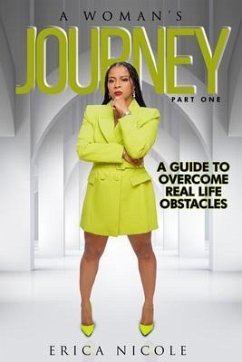 A Woman's Journey (Part One): A Guide to Overcome Real Life Obstacles: A Guide to Overcome Real Life Obstacles (eBook, ePUB) - Nicole, Erica