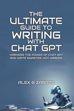 The Ultimate Guide To Writing With Chat GPT - Zarate, Alex G