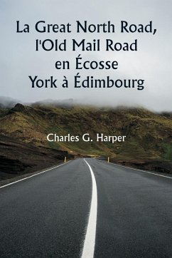 La Great North Road, l'Old Mail Road en Écosse York à Édimbourg - Harper, Charles G.