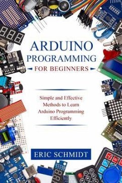 ARDUINO PROGRAMMING FOR BEGINNERS (eBook, ePUB) - Schmidt, Eric