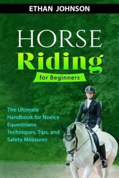 HORSE RIDING FOR BEGINNERS: The Ultimate Handbook for Novice Equestrians (eBook, ePUB) - Johnson, Ethan