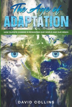 The Age of Adaptation How Climate Change is Reshaping Our World and Our Minds - Collins, David