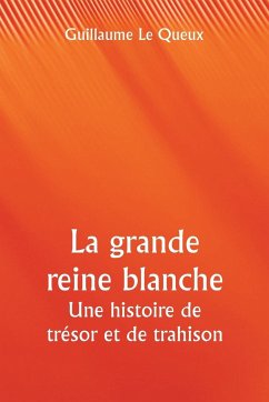 La grande reine blanche Une histoire de trésor et de trahison - Le Queux, Guillaume