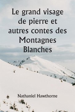 Le grand visage de pierre et autres contes des Montagnes Blanches - Hawthorne, Nathaniel