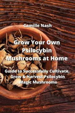 Grow Your Own Psilocybin Mushrooms at Home - Nash, Camille