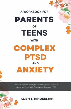 A Workbook for Parents of Teens with Complex PTSD and Anxiety - Kinderman, Klish T.