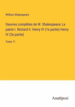 Oeuvres complètes de W. Shakespeare; La patrie I. Richard II. Henry IV (1e partie) Henry IV (2e partie) - Shakespeare, William