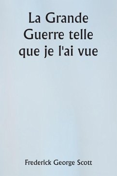 La Grande Guerre telle que je l'ai vue - Scott, Frederick George