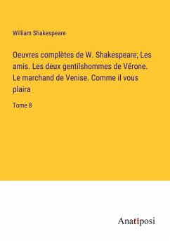 Oeuvres complètes de W. Shakespeare; Les amis. Les deux gentilshommes de Vérone. Le marchand de Venise. Comme il vous plaira - Shakespeare, William