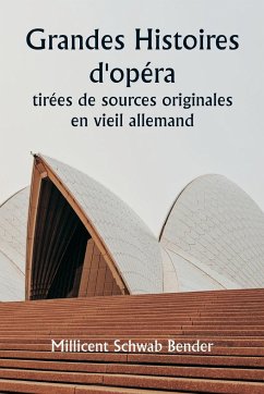 Grandes histoires d'opéra tirées de sources originales en vieil allemand - Bender, Millicent Schwab