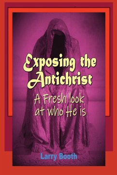 Exposing the Antichrist- A fresh look at who he is - Booth, Larry Joe