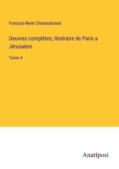 Oeuvres complètes; Itinéraire de Paris a Jérusalem - Chateaubriand, François-René