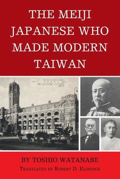The Meiji Japanese Who Made Modern Taiwan - Watanabe, Toshio