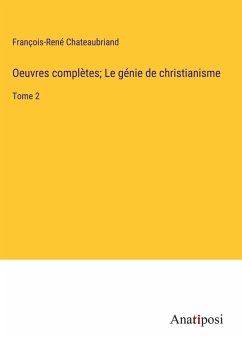 Oeuvres complètes; Le génie de christianisme - Chateaubriand, François-René