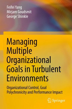 Managing Multiple Organizational Goals in Turbulent Environments - Yang, Feifei;Goudsmit, Mirjam;Shinkle, George