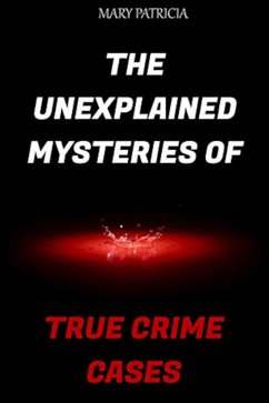 The Unexplained Mysteries of True Crime Cases (eBook, ePUB) - Patricia, mary