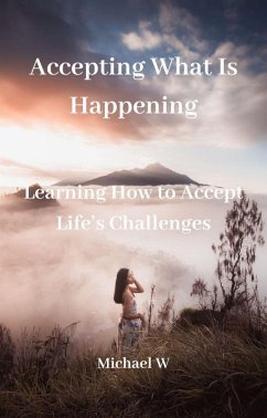 Accepting What Is Happening (eBook, ePUB) - W, Michael