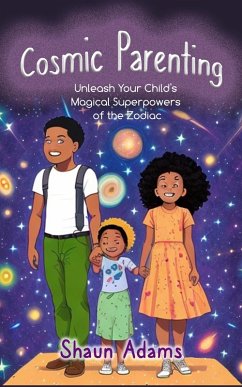 Cosmic Parenting: Unleash Your Child's Magical Superpowers of the Zodiac (eBook, ePUB) - Adams, Shaun