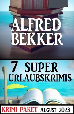 7 Super Urlaubskrimis August 2023: Krimi Paket (eBook, ePUB) - Bekker, Alfred