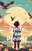 Ignite Your Dreams: Short Inspirational Stories to Motivate Kids and Teenagers Hearts (eBook, ePUB)