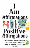 I Am Affirmations: Positive Affirmations for Boosting Self-Esteem, Attracting Money, and a Fulfilling Life (Self Help) (eBook, ePUB)