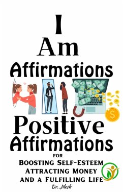 I Am Affirmations: Positive Affirmations for Boosting Self-Esteem, Attracting Money, and a Fulfilling Life (Self Help) (eBook, ePUB) - Jilesh