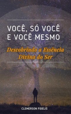 Cover Você, Só Você e Você Mesmo, Descobrindo a Essência Divina do Ser (eBook, ePUB)