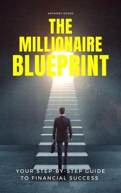 The Millionaire Blueprint: Your Step-by-Step Guide to Financial Success (eBook, ePUB) - Russo, Anthony