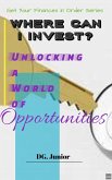 Where Can I Invest? Unlocking a World of Opportunities (Get Your Finances In Order, #3) (eBook, ePUB)