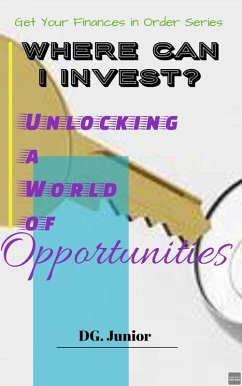 Where Can I Invest? Unlocking a World of Opportunities (Get Your Finances In Order, #3) (eBook, ePUB) - Junior, Dg.