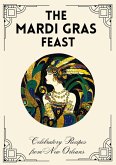 The Mardi Gras Feast: Celebratory Recipes from New Orleans (eBook, ePUB)