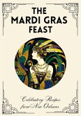 The Mardi Gras Feast: Celebratory Recipes from New Orleans (eBook, ePUB) The Mardi Gras Feast: Celebratory Recipes from New Orleans (eBook, ePUB)